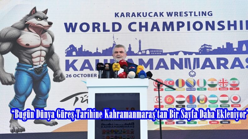 “Bugün Dünya Güreş Tarihine Kahramanmaraş’tan Bir Sayfa Daha Ekleniyor”