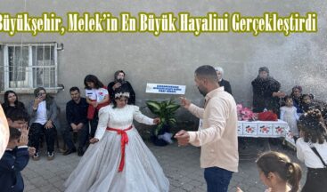 Büyükşehir, Melek’in En Büyük Hayalini Gerçekleştirdi.