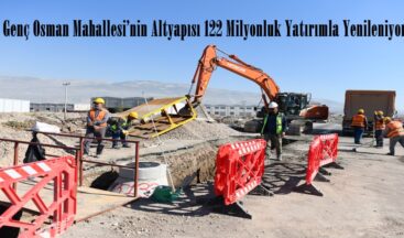Genç Osman Mahallesi’nin Altyapısı 122 Milyonluk Yatırımla Yenileniyor.