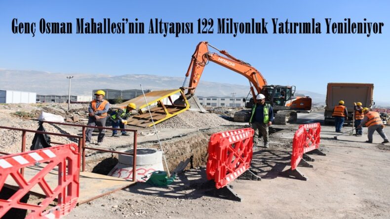 Genç Osman Mahallesi’nin Altyapısı 122 Milyonluk Yatırımla Yenileniyor.