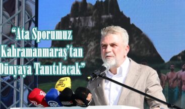 “Ata Sporumuz Kahramanmaraş’tan Dünyaya Tanıtılacak”