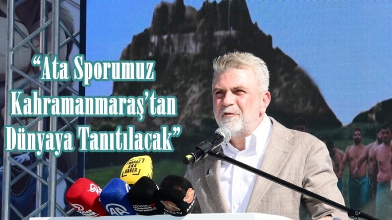 “Ata Sporumuz Kahramanmaraş’tan Dünyaya Tanıtılacak”