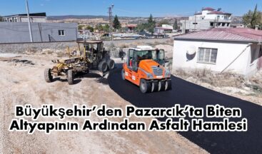 Büyükşehir’den Pazarcık’ta Biten Altyapının Ardından Asfalt Hamlesi.
