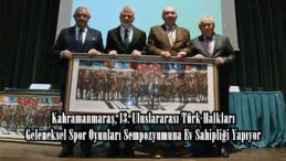Kahramanmaraş, 13. Uluslararası Türk Halkları Geleneksel Spor Oyunları Sempozyumuna Ev Sahipliği Yapıyor.