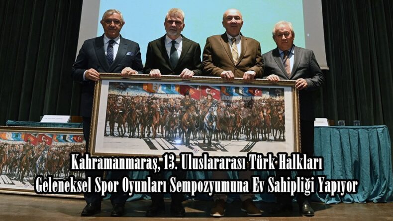Kahramanmaraş, 13. Uluslararası Türk Halkları Geleneksel Spor Oyunları Sempozyumuna Ev Sahipliği Yapıyor.
