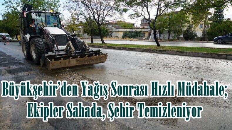 Büyükşehir’den Yağış Sonrası Hızlı Müdahale; Ekipler Sahada, Şehir Temizleniyor.