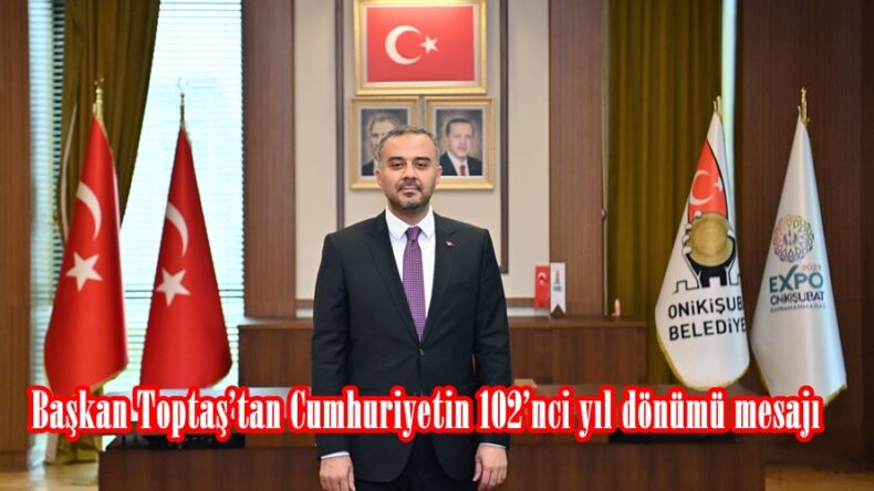 Başkan Toptaş’tan Cumhuriyetin 102’nci yıl dönümü mesajı.