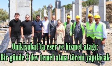 Onikişubat’ta eser ve hizmet atağı: Bir günde 3 dev temel atma töreni yapılacak.