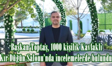 Başkan Toptaş, 1000 kişilik Kavlaklı Kır Düğün Salonu’nda incelemelerde bulundu.