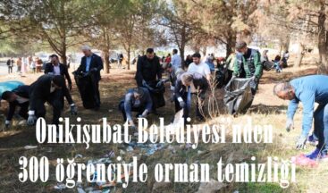 Onikişubat Belediyesi’nden 300 öğrenciyle orman temizliği.
