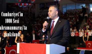 Cumhuriyet’in 1000 Sesi Kahramanmaraş’ta yankılandı.