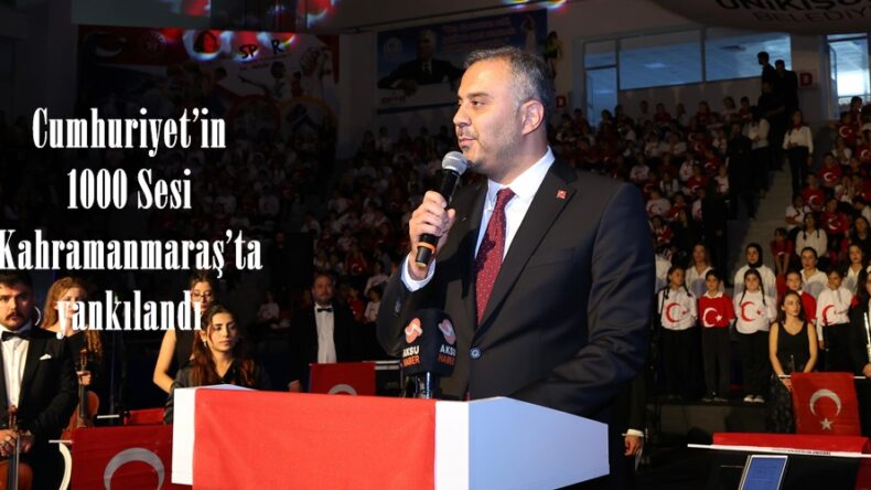 Cumhuriyet’in 1000 Sesi Kahramanmaraş’ta yankılandı.