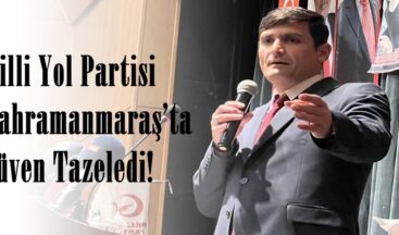 Milli Yol Partisi Kahramanmaraş’ta Güven Tazeledi!