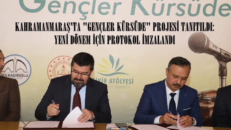 KAHRAMANMARAŞ’TA “GENÇLER KÜRSÜDE” PROJESİ TANITILDI: YENİ DÖNEM İÇİN PROTOKOL İMZALANDI.