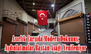 Asırlık Çarşıda Modern Dokunuş; Aydınlatmalar Baştan Aşağı Yenileniyor.