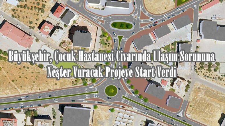 Büyükşehir, Çocuk Hastanesi Civarında Ulaşım Sorununa Neşter Vuracak Projeye Start Verdi.