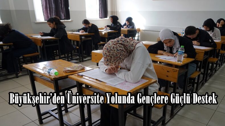 Büyükşehir’den Üniversite Yolunda Gençlere Güçlü Destek.