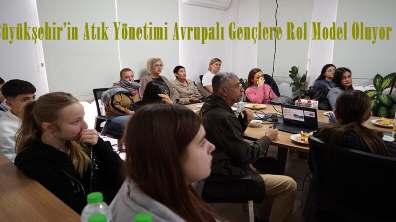 Büyükşehir’in Atık Yönetimi Avrupalı Gençlere Rol Model Oluyor.