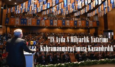 “18 Ayda 8 Milyarlık Yatırımı Kahramanmaraş’ımıza Kazandırdık”