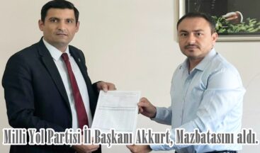 Milli Yol Partisi İl Başkanı Akkurt, Mazbatasını aldı.