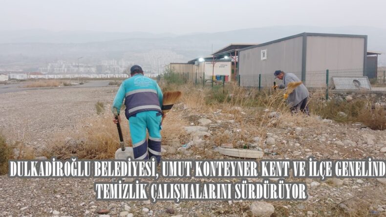 DULKADİROĞLU BELEDİYESİ, UMUT KONTEYNER KENT VE İLÇE GENELİNDE TEMİZLİK ÇALIŞMALARINI SÜRDÜRÜYOR.