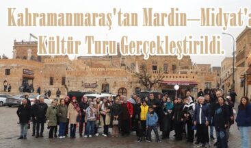 Kahramanmaraş’tan Mardin–Midyat’a Kültür Turu Gerçekleştirildi.
