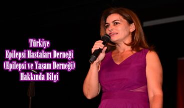 Türkiye Epilepsi Hastaları Derneği (Epilepsi ve Yaşam Derneği) Hakkında Bilgi.
