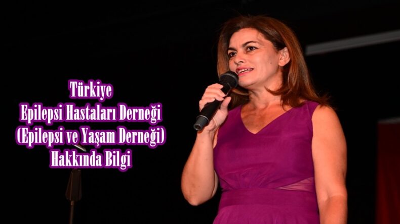 Türkiye Epilepsi Hastaları Derneği (Epilepsi ve Yaşam Derneği) Hakkında Bilgi.