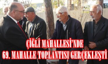 ÇİĞLİ MAHALLESİ’NDE 69. MAHALLE TOPLANTISI GERÇEKLEŞTİ.
