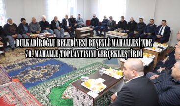 DULKADİROĞLU BELEDİYESİ BEŞENLİ MAHALLESİ’NDE 70. MAHALLE TOPLANTISINI GERÇEKLEŞTİRDİ.