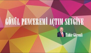 GÖNÜL PENCEREMİ AÇTIM SEVGİYE