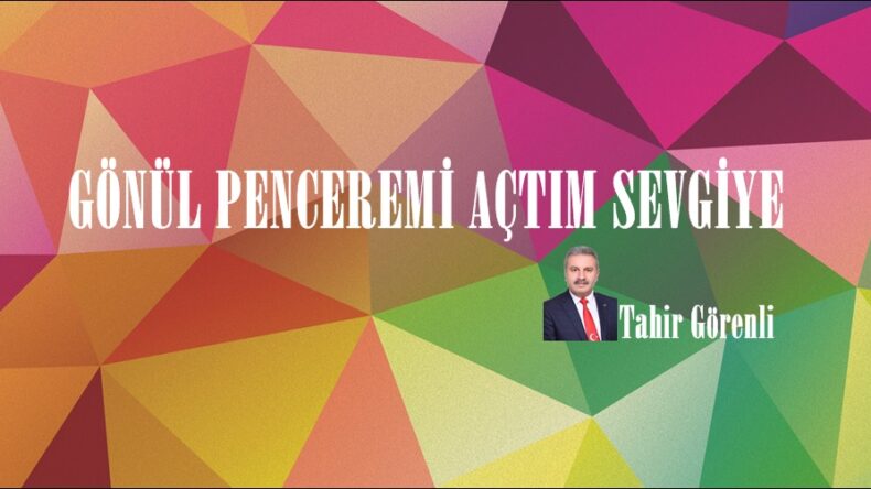 GÖNÜL PENCEREMİ AÇTIM SEVGİYE