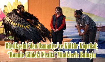 Büyükşehir’den Osmaniye’ye Kültür Köprüsü; “Ronnie Göldeki Fısıltı” Miniklerle Buluştu.