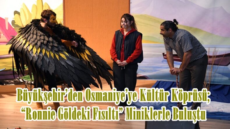 Büyükşehir’den Osmaniye’ye Kültür Köprüsü; “Ronnie Göldeki Fısıltı” Miniklerle Buluştu.