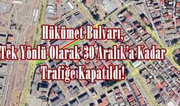 Hükümet Bulvarı, Tek Yönlü Olarak 30 Aralık’a Kadar Trafiğe Kapatıldı!.