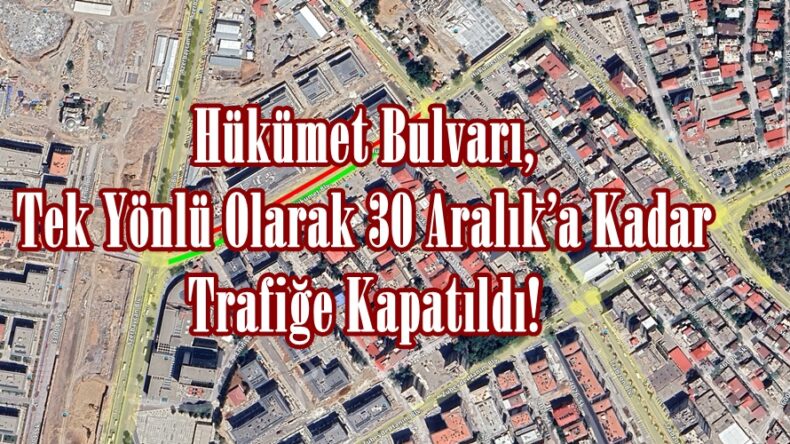 Hükümet Bulvarı, Tek Yönlü Olarak 30 Aralık’a Kadar Trafiğe Kapatıldı!.