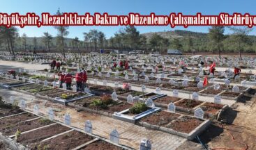 Büyükşehir, Mezarlıklarda Bakım ve Düzenleme Çalışmalarını Sürdürüyor.