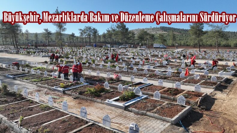 Büyükşehir, Mezarlıklarda Bakım ve Düzenleme Çalışmalarını Sürdürüyor.