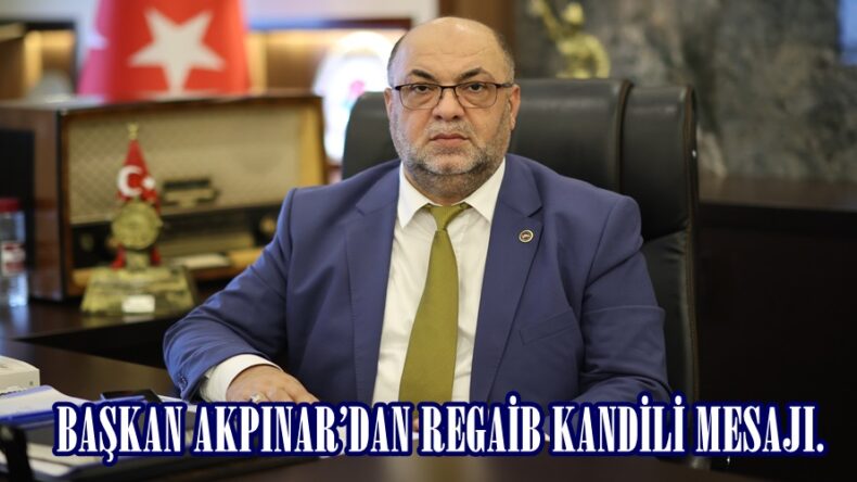 BAŞKAN AKPINAR’DAN REGAİB KANDİLİ MESAJI.