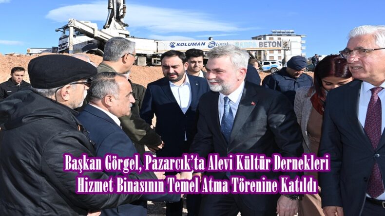 Başkan Görgel, Pazarcık’ta Alevi Kültür Dernekleri Hizmet Binasının Temel Atma Törenine Katıldı.