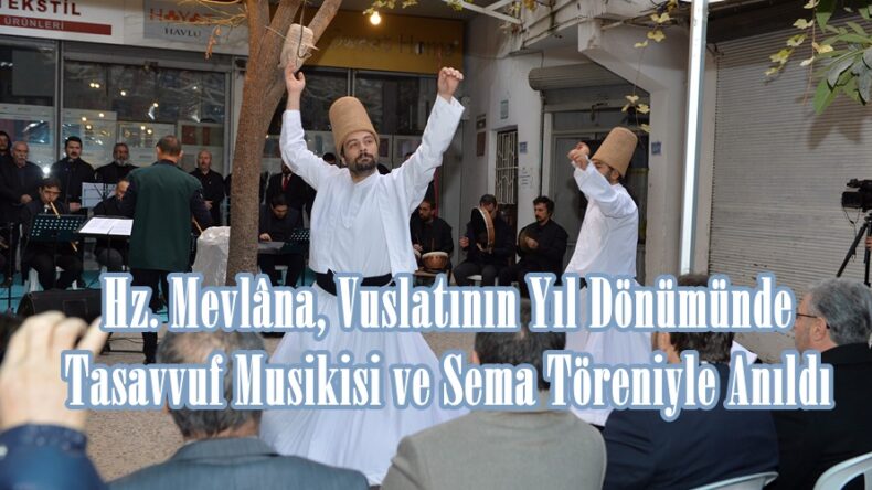 Hz. Mevlâna, Vuslatının Yıl Dönümünde Tasavvuf Musikisi ve Sema Töreniyle Anıldı.