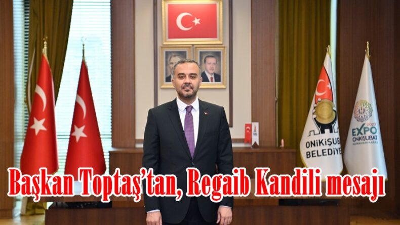 Başkan Toptaş’tan, Regaib Kandili mesajı.