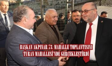 BAŞKAN AKPINAR 73. MAHALLE TOPLANTISINI TURAN MAHALLESİ’NDE GERÇEKLEŞTİRDİ.