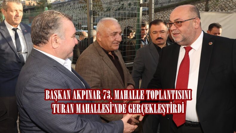 BAŞKAN AKPINAR 73. MAHALLE TOPLANTISINI TURAN MAHALLESİ’NDE GERÇEKLEŞTİRDİ.