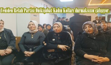 Yeniden Refah Partisi Onikişubat Kadın Kolları durmaksızın çalışıyor.