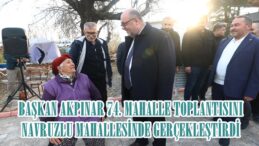 BAŞKAN AKPINAR 74. MAHALLE TOPLANTISINI NAVRUZLU MAHALLESİNDE GERÇEKLEŞTİRDİ.