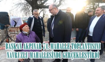 BAŞKAN AKPINAR 74. MAHALLE TOPLANTISINI NAVRUZLU MAHALLESİNDE GERÇEKLEŞTİRDİ.