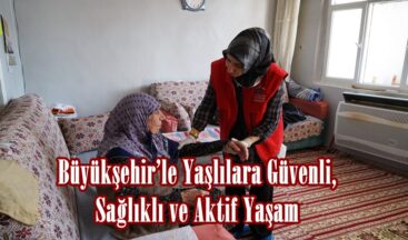 Büyükşehir’le Yaşlılara Güvenli, Sağlıklı ve Aktif Yaşam.