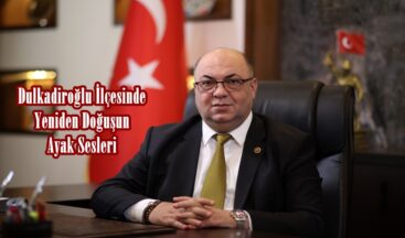 Dulkadiroğlu İlçesinde Yeniden Doğuşun Ayak Sesleri