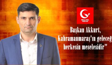 Başkan Akkurt, Kahramanmaraş’ın geleceği herkesin meselesidir”